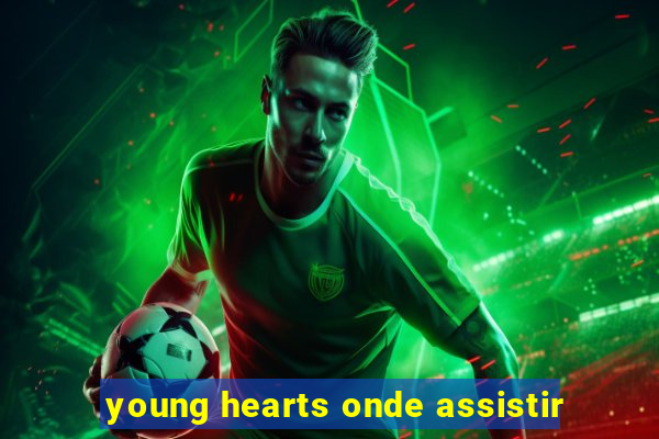 young hearts onde assistir